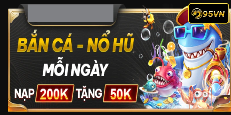 Thưởng 50K khi nạp tiền vượt mức 200K tại sảnh chơi